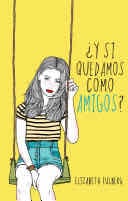 ¿Y si quedamos como amigos? - Elizabeth Eulberg · 2014
