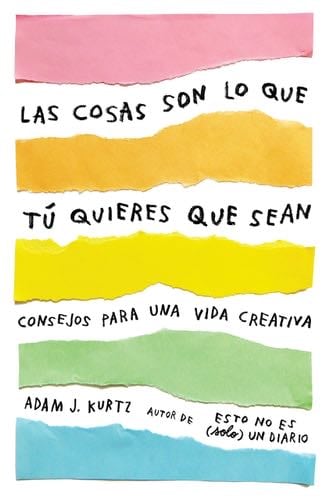 Las cosas son lo que tú quieres que sean: Consejos para una vida creativa / Things Are What You Make of Them : Life Advice for Creatives (Spanish Edition) - Adam J. Kurtz · 2019