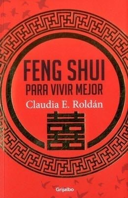 Feng shui para vivir mejor - Claudia E. Roldán · 2013