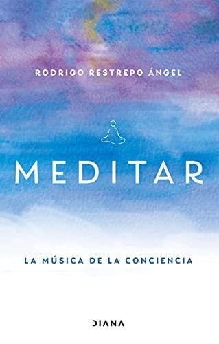 Meditar: La música de la conciencia (Fuera de colección) (Spanish Edition) - Rodrigo Restrepo · 2021