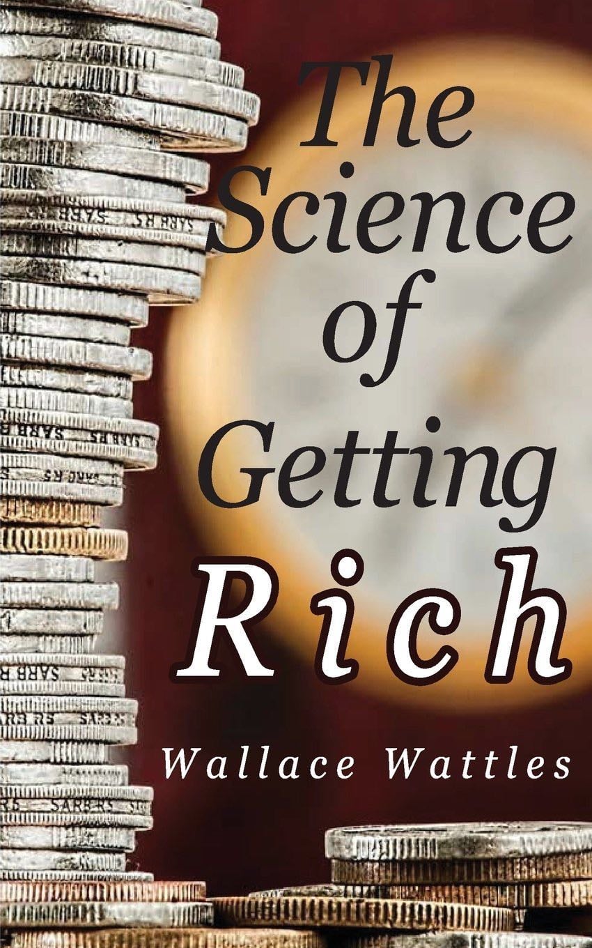 The Science of Getting Rich - Wallace D. Wattles · 2018