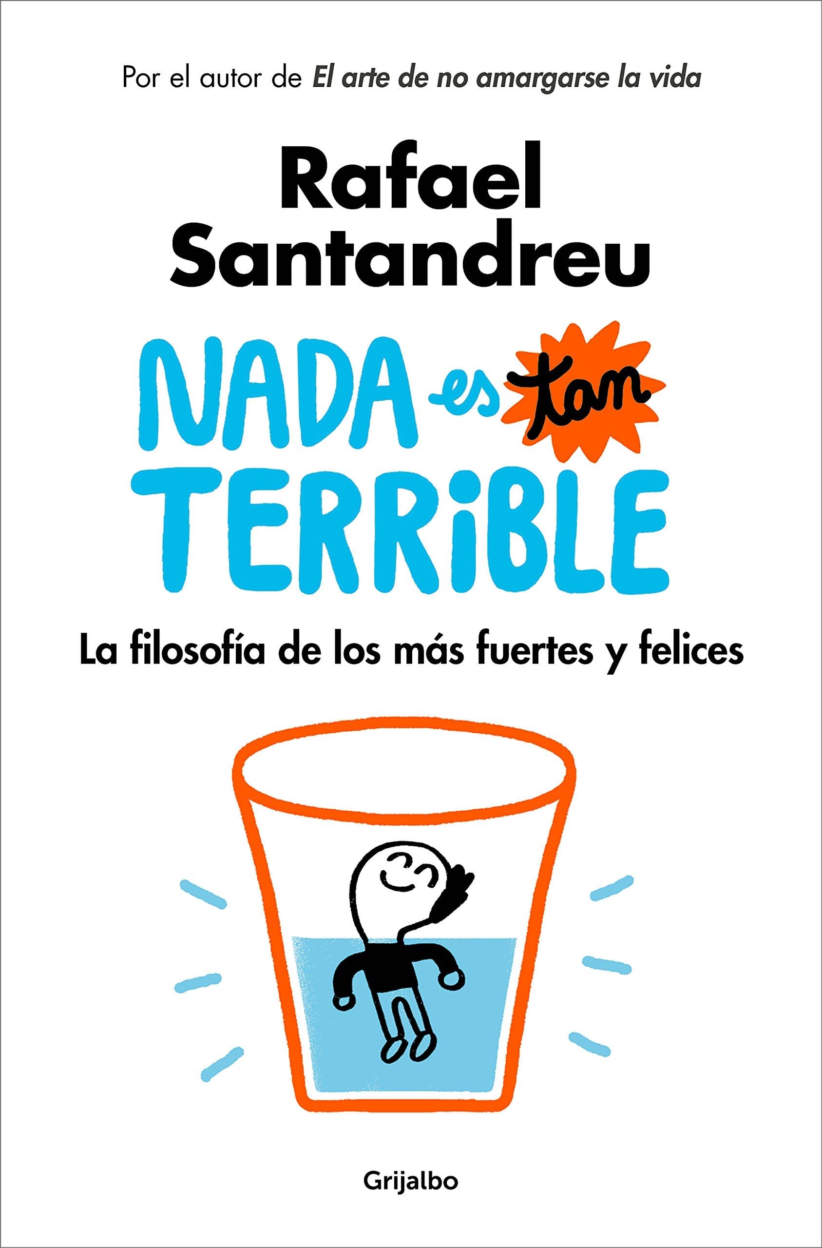 Nada es tan terrible/Nothing is so Terrible: La Filosofía De Los Más Fuertes Y Felices/the Philosophy of the Strongest and Happiest (Spanish Edition) - Rafael Santandreu · 2018