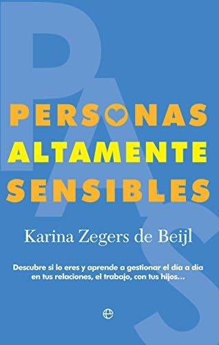 Personas Altamente Sensibles: Descubre si lo eres y aprende a gestionar el día a día en tus relaciones, el trabajo, con tus hijos... - Karina Zegers de Beijl · 2016