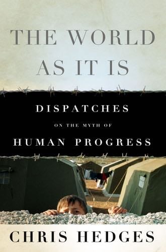 The World As It Is: Dispatches on the Myth of Human Progress - Chris Hedges · 2011