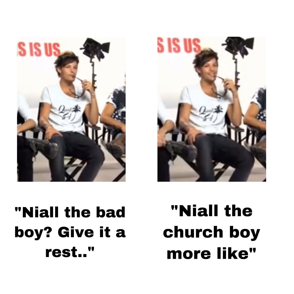 Niall the bad boy? Give it a rest. Niall the church boy more like - -louis