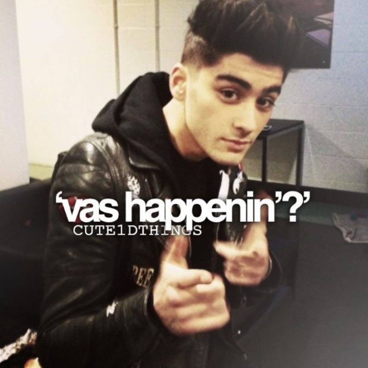 “VAS HAPPENIN” - -zayn
