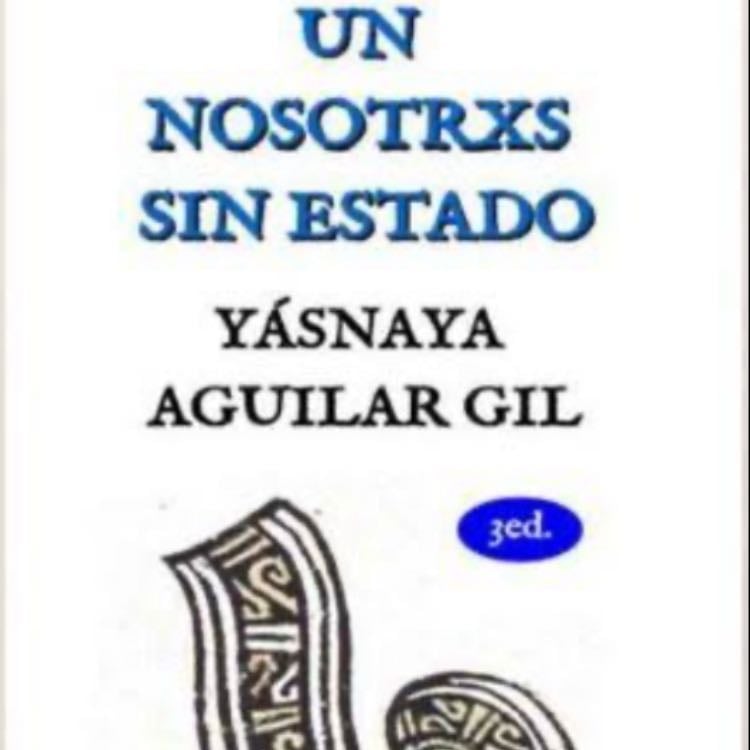 UN NOSOTRXS SIN ESTADO - Yásnaya Aguilar Gil • 2019