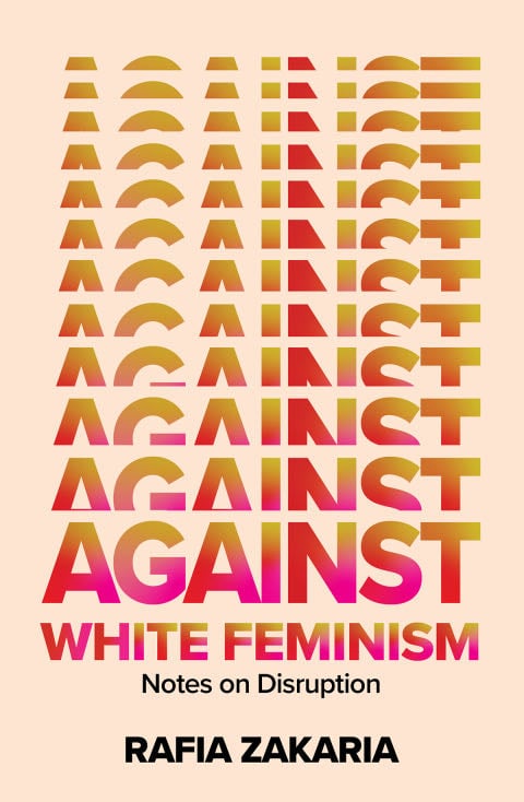 Against White Feminism: Notes on Disruption - Rafia Zakaria · 2021
