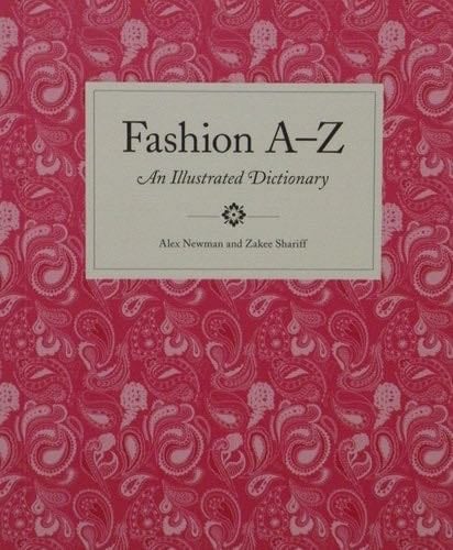 Fashion A to Z: An Illustrated Dictionary - Alex Newman, Zakee Shariff · 2009