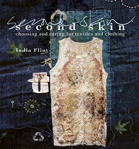 Second Skin: Choosing and Caring for Textiles and Clothing - India Flint · 2012
