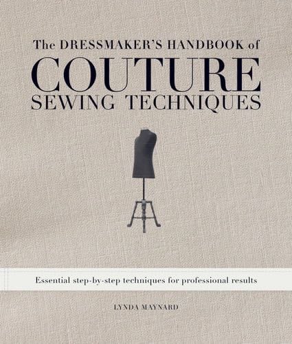 The Dressmaker's Handbook of Couture Sewing Techniques - Lynda Maynard · 2010