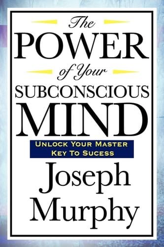 The Power of Your Subconscious Mind - Joseph Murphy · 2008