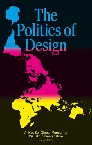 The Politics of Design: A (Not So) Global Design Manual for Visual Communication - Ruben Pater · 2016
