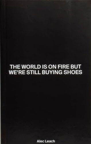 The World Is On Fire But We're Still Buying Shoes - Alec Leach · 2021