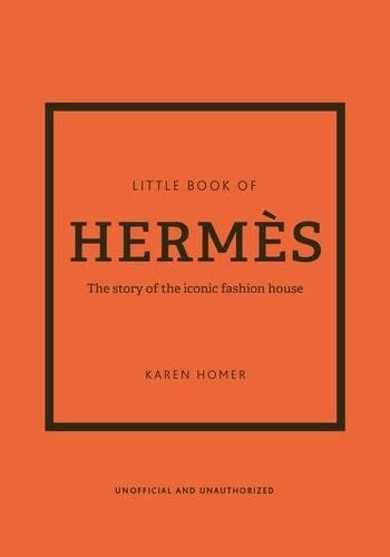 The Little Book of Hermès: The Story of the Iconic Fashion House (Little Books of Fashion, 14) - Karen Homer · 2022