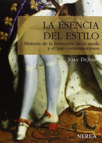 La esencia del estilo: Historia de la invención de la moda y el lujo contemporáneo (Serie Media) (Spanish Edition) - Joan DeJean · 2009