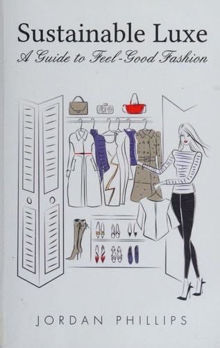 Sustainable Luxe: A Guide to Feel-Good Fashion - Jordan Phillips · 2013