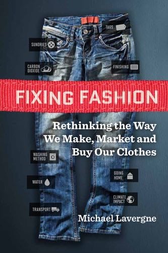 Fixing Fashion: Rethinking the Way We Make, Market and Buy Our Clothes - Michael Lavergne · 2015