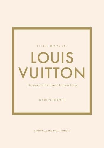 Little Book of Louis Vuitton: The Story of the Iconic Fashion House (Little Books of Fashion, 9) - Karen Homer · 2021