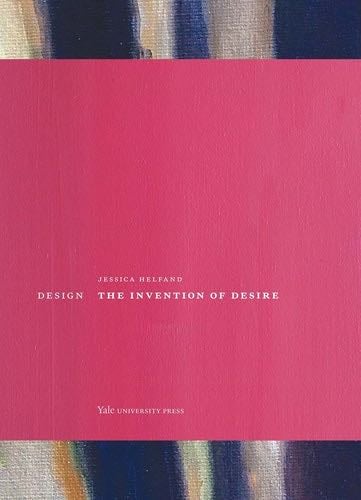 Design: The Invention of Desire - Jessica Helfand · 2016