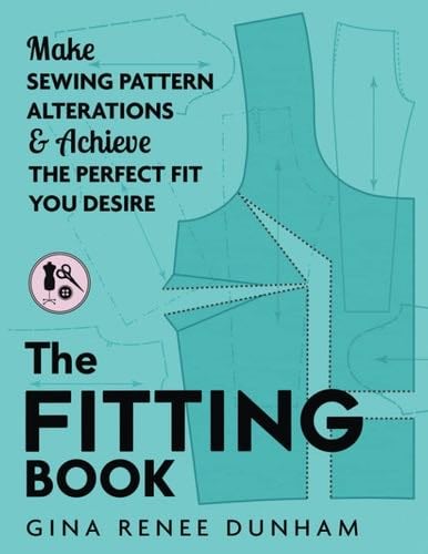 The Fitting Book: Make Sewing Pattern Alterations & Achieve the Perfect Fit You Desire - Gina Renee Dunham · 2021