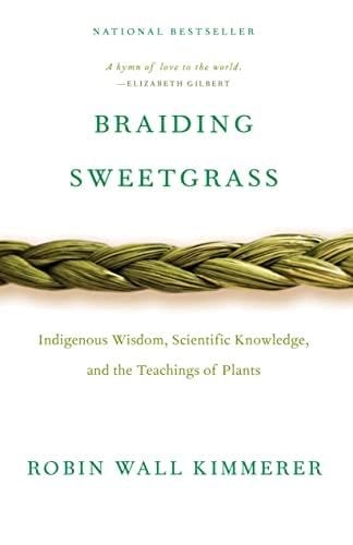 Braiding Sweetgrass: Indigenous Wisdom, Scientific Knowledge and the Teachings of Plants - Robin Wall Kimmerer · 2015
