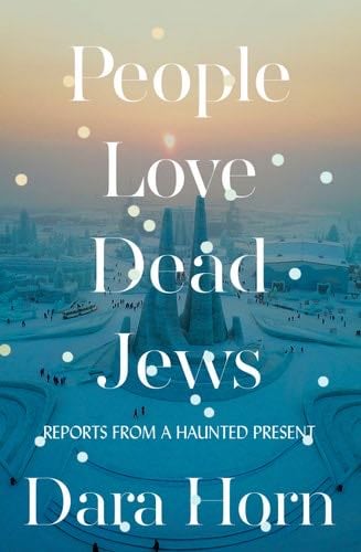People Love Dead Jews: Reports from a Haunted Present - Dara Horn · 2021