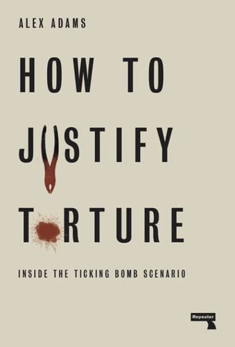 How to Justify Torture - Alex Adams · 2019