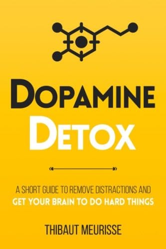 Dopamine Detox: A Short Guide to Remove Distractions and Get Your Brain to Do Hard Things (Productivity Series) - Thibaut Meurisse · 2021