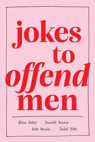 Jokes to Offend Men - Allison Kelley, Danielle Kraese, Kate Herzlin, Ysabel Yates · 2022