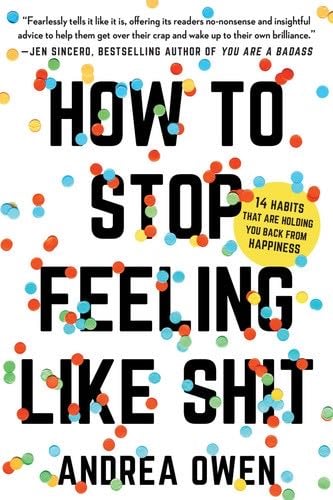 How to Stop Feeling Like Sh*t - Andrea Owen · 2018