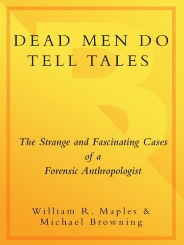 Dead Men Do Tell Tales: The Strange and Fascinating Cases of a Forensic Anthropologist - William R. Maples, Michael Browning · 2010