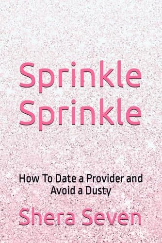 Sprinkle Sprinkle: How To Date a Provider and Avoid a Dusty - Shera Seven · 2024