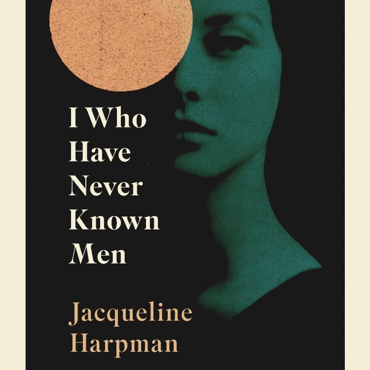 I Who Have Never Known Men - Jacqueline Harpman · 2019