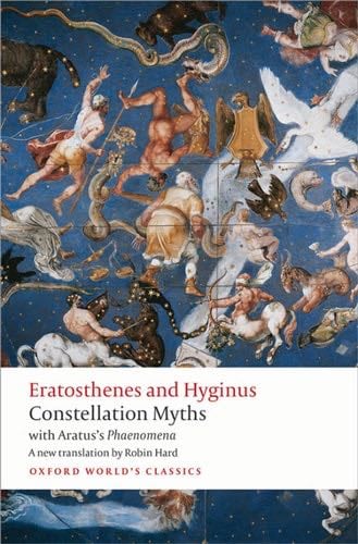 Constellation Myths: with Aratus's Phaenomena (Oxford World's Classics) - Eratosthenes, Hyginus, Aratus · 2015