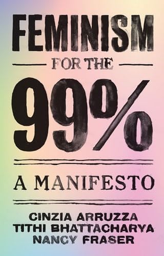 Feminism for the 99% - Cinzia Arruzza, Tithi Bhattacharya, Nancy Fraser · 2019