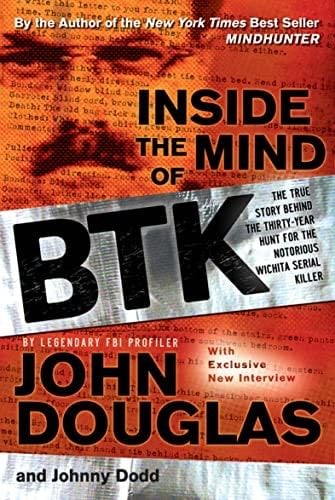 Inside the Mind of BTK: The True Story Behind the Thirty-Year Hunt for the Notorious Wichita Serial Killer - John Douglas, Johnny Dodd · 2008
