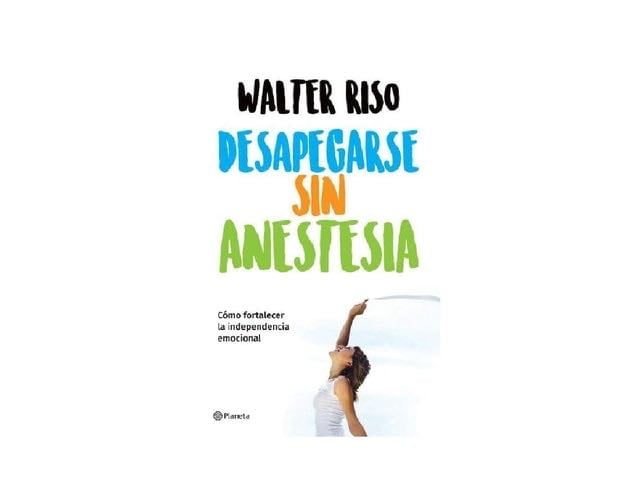 Desapegarse sin anestesia: Como fortalece la independencia emocional (Spanish Edition) - Walter Riso · 2021