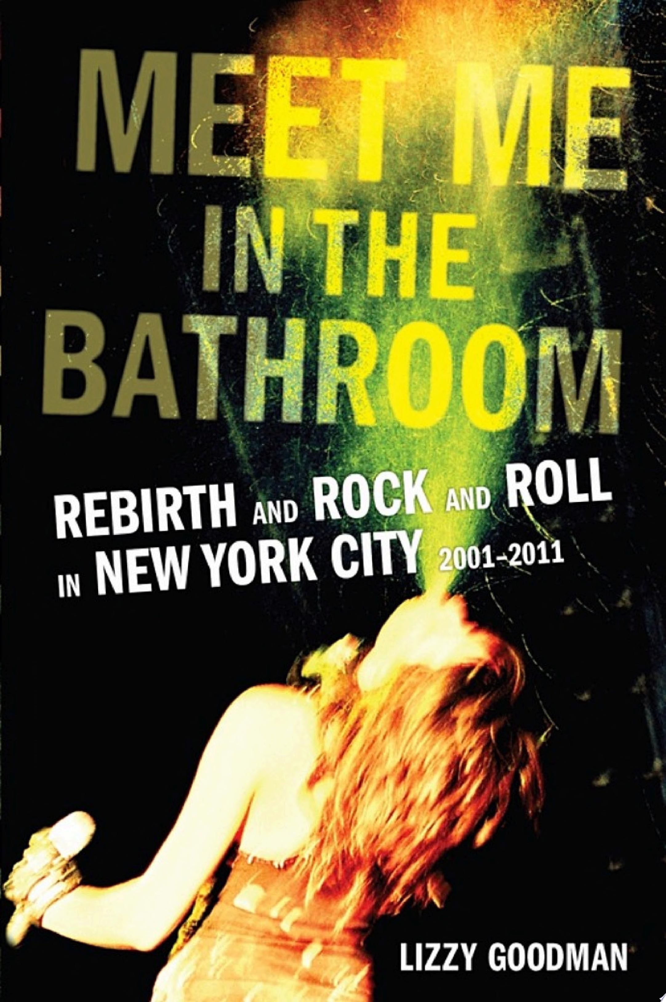 Meet Me in the Bathroom - Lizzy Goodman · 2017