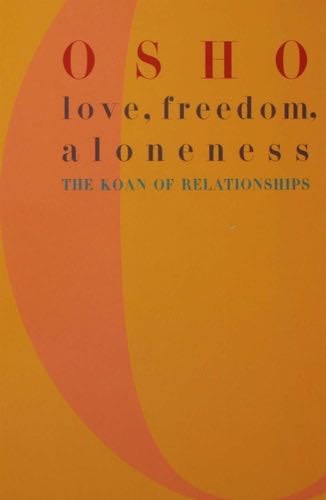 Love, Freedom, and Aloneness: On Relationships, Sex, Meditation, and Silence - Osho · 2002
