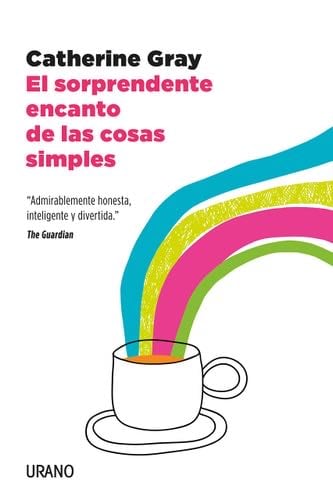 El sorprendente encanto de las cosas simples: Un manifiesto científico para enseñar a nuestros cerebros a pensar en positivo (Spanish Edition) - CATHERINE GRAY · 2021