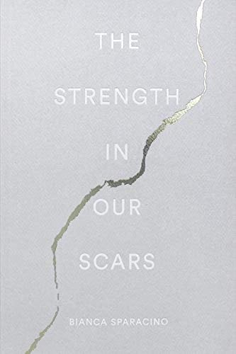 The Strength in Our Scars - Bianca Sparacino · 2018