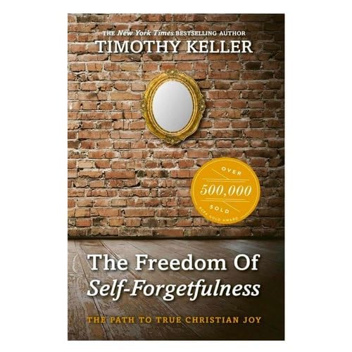 Freedom of Self Forgetfulness - Timothy J. Keller · 2012