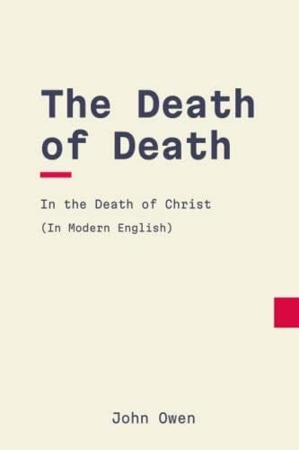 The Death of Death in the Death of Christ: Modern, Updated English Translation - John Owen · 2023
