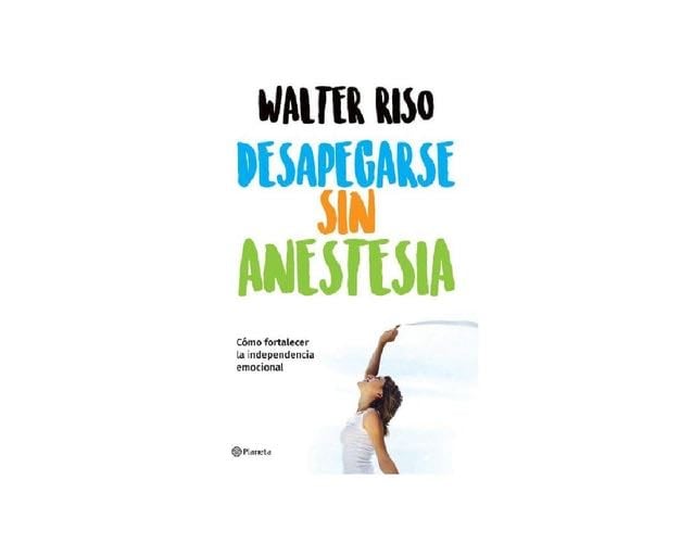 Desapegarse sin anestesia: Como fortalece la independencia emocional (Spanish Edition) - Walter Riso · 2021