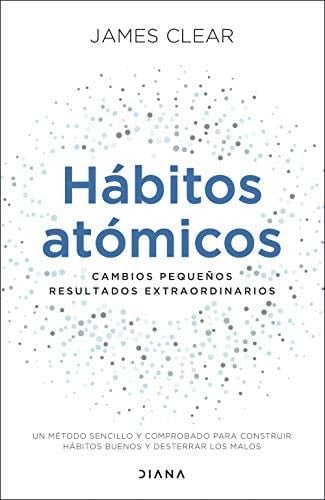 Hábitos atómicos: Cambios pequeños, resultados extraordinarios - James Clear · 2020