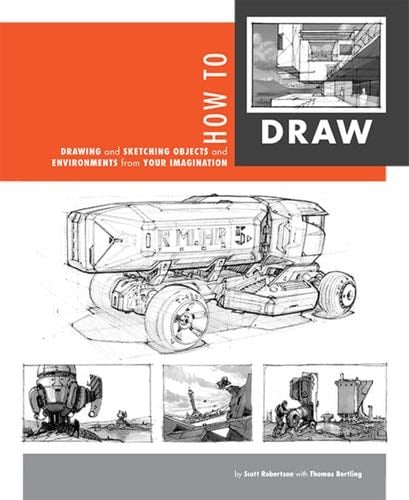 How to Draw: drawing and sketching objects and environments from your imagination - Scott Robertson, Thomas Bertling · 2013