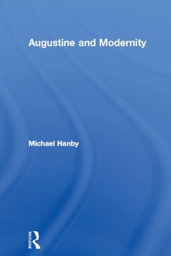 Augustine and Modernity - Michael Hanby · 2003