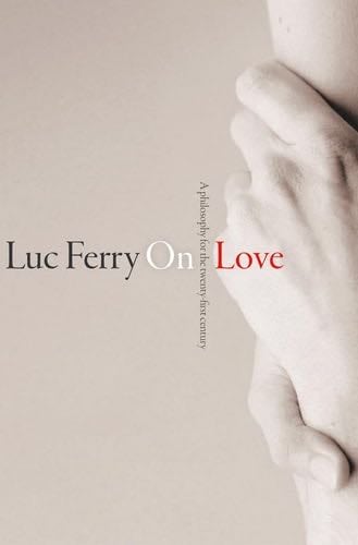 On Love: A Philosophy for the Twenty-First Century - Luc Ferry · 2013