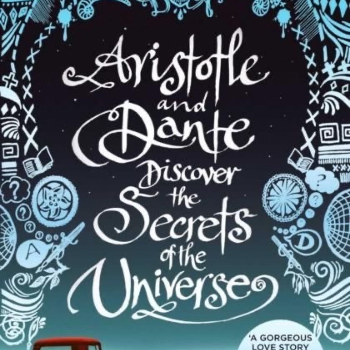 Aristotle and Dante Discover the Secrets of the Universe - Benjamin Alire Sáenz · 2012
